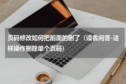 页码修改如何把前面的删了（读者问答-这样操作删除单个页码）
