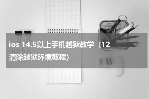 ios 14.5以上手机越狱教学（12清除越狱环境教程）