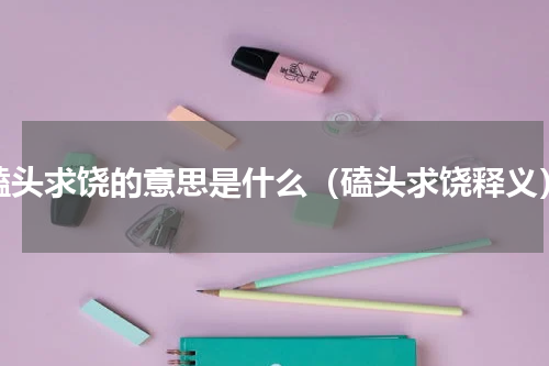 磕头求饶的意思是什么（磕头求饶释义）