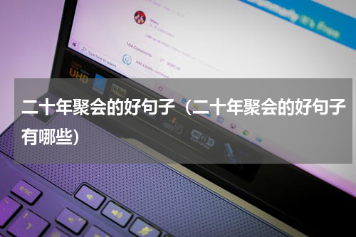 二十年聚会的好句子（二十年聚会的好句子有哪些）