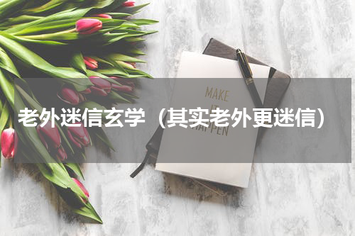 老外迷信玄学（其实老外更迷信）