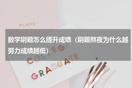 数学刷题怎么提升成绩（刷题熬夜为什么越努力成绩越低）