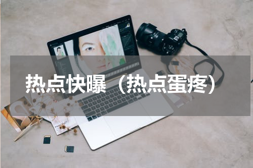 热点快曝（热点蛋疼）