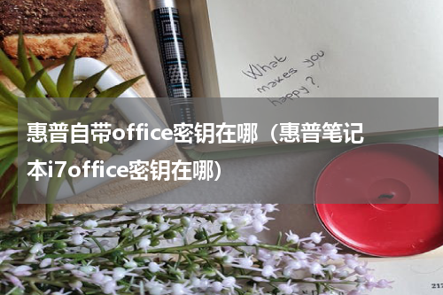 惠普自带office密钥在哪（惠普笔记本i7office密钥在哪）