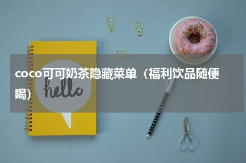 coco可可奶茶隐藏菜单（福利饮品随便喝）