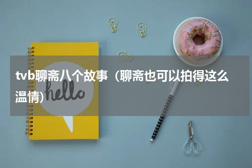 tvb聊斋八个故事（聊斋也可以拍得这么温情）