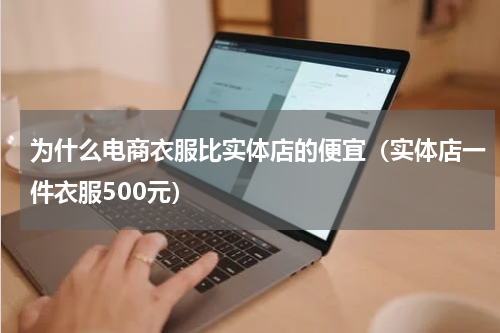 为什么电商衣服比实体店的便宜（实体店一件衣服500元）