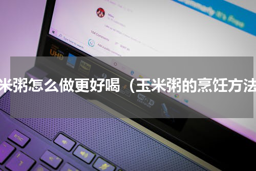 玉米粥怎么做更好喝（玉米粥的烹饪方法）