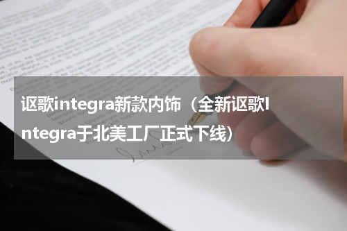 讴歌integra新款内饰（全新讴歌Integra于北美工厂正式下线）