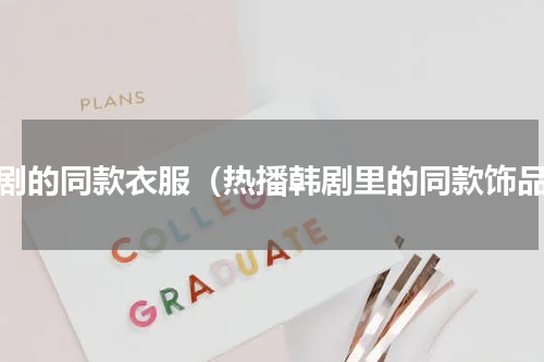 韩剧的同款衣服（热播韩剧里的同款饰品）
