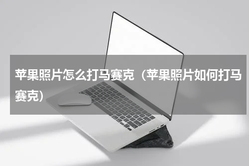 苹果照片怎么打马赛克（苹果照片如何打马赛克）