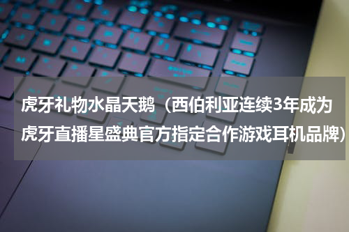 虎牙礼物水晶天鹅（西伯利亚连续3年成为虎牙直播星盛典官方指定合作游戏耳机品牌）