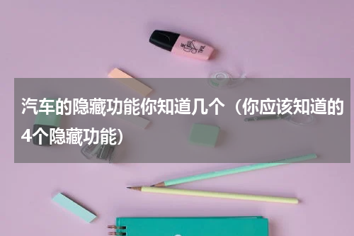 汽车的隐藏功能你知道几个（你应该知道的4个隐藏功能）