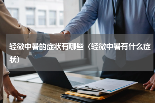 轻微中暑的症状有哪些（轻微中暑有什么症状）
