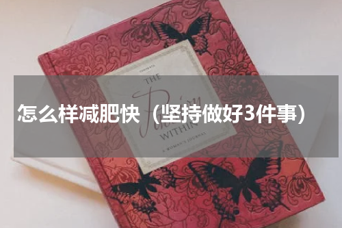 怎么样减肥快（坚持做好3件事）