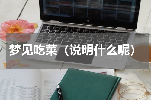 梦见吃菜（说明什么呢）