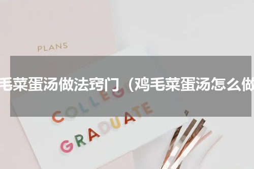 鸡毛菜蛋汤做法窍门（鸡毛菜蛋汤怎么做）