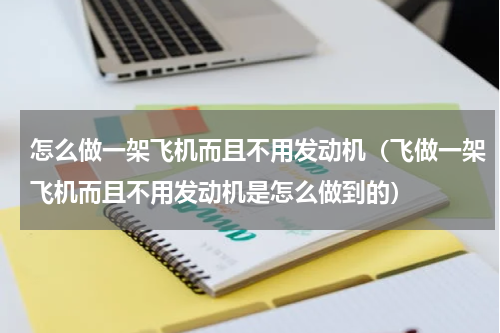 怎么做一架飞机而且不用发动机（飞做一架飞机而且不用发动机是怎么做到的）