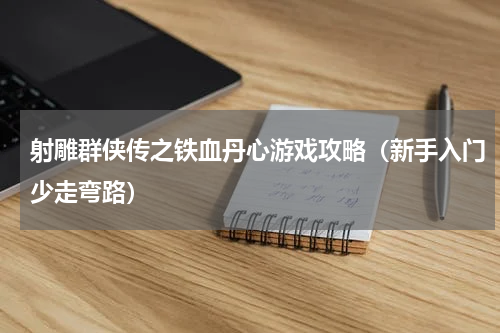 射雕群侠传之铁血丹心游戏攻略（新手入门少走弯路）