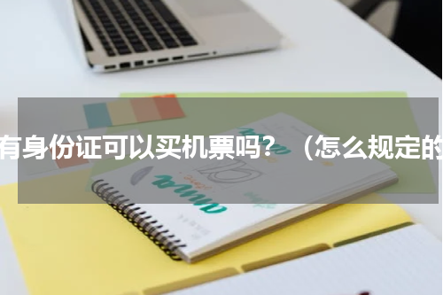 没有身份证可以买机票吗？（怎么规定的）