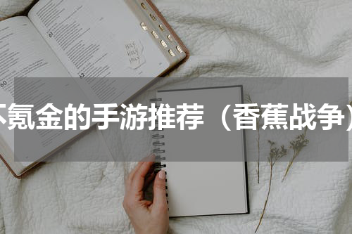 不氪金的手游推荐（香蕉战争）