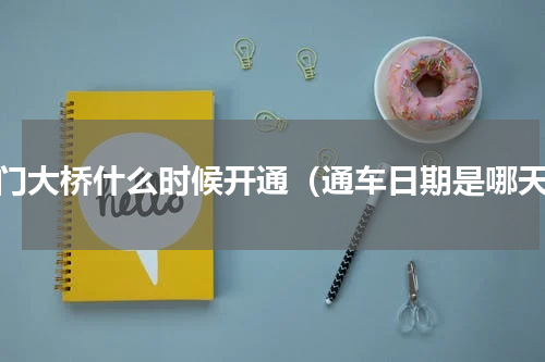虎门大桥什么时候开通（通车日期是哪天）