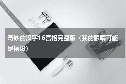 奇妙的汉字16宫格完整版（我的眼睛可能是摆设）