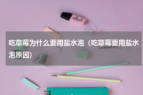 吃草莓为什么要用盐水泡（吃草莓要用盐水泡原因）