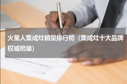 火星人集成灶销量排行榜（集成灶十大品牌权威榜单）