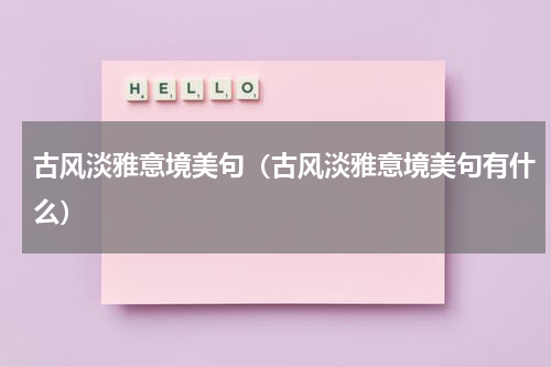 古风淡雅意境美句（古风淡雅意境美句有什么）