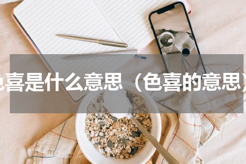 色喜是什么意思（色喜的意思）