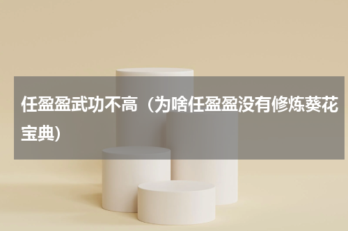 任盈盈武功不高（为啥任盈盈没有修炼葵花宝典）