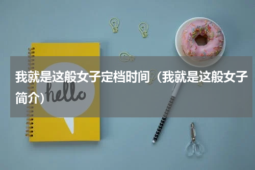 我就是这般女子定档时间（我就是这般女子简介）