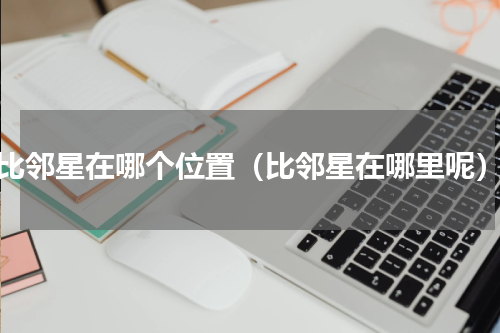 比邻星在哪个位置（比邻星在哪里呢）
