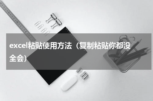 excel粘贴使用方法（复制粘贴你都没全会）