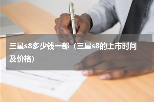 三星s8多少钱一部（三星s8的上市时间及价格）