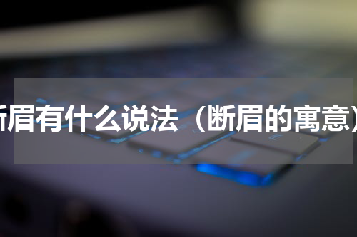 断眉有什么说法（断眉的寓意）