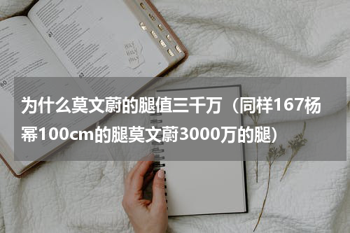 为什么莫文蔚的腿值三千万（同样167杨幂100cm的腿莫文蔚3000万的腿）
