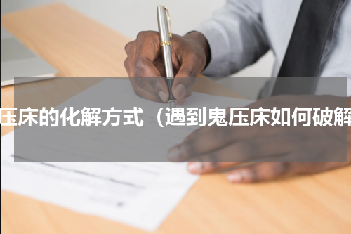 鬼压床的化解方式（遇到鬼压床如何破解）