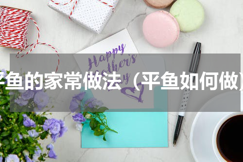 平鱼的家常做法（平鱼如何做）