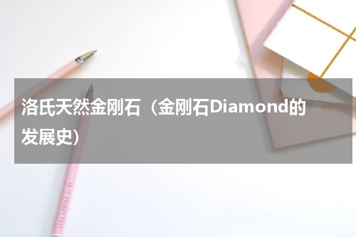 洛氏天然金刚石（金刚石Diamond的发展史）