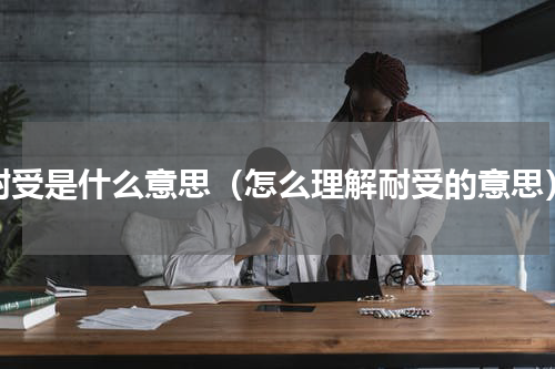 耐受是什么意思（怎么理解耐受的意思）