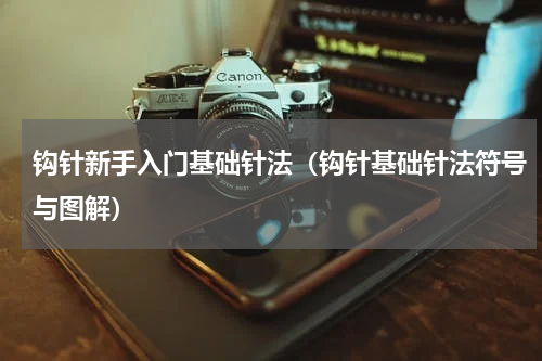 钩针新手入门基础针法（钩针基础针法符号与图解）