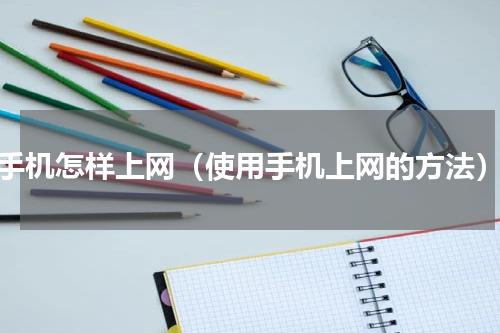 手机怎样上网（使用手机上网的方法）