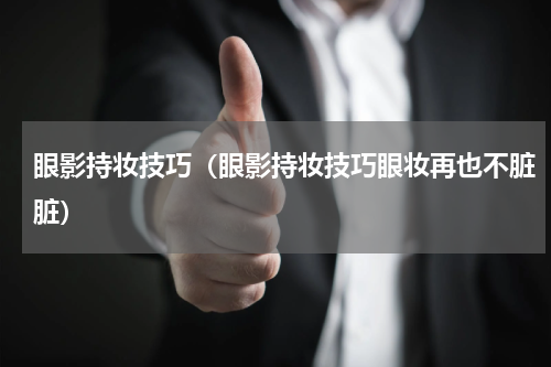 眼影持妆技巧（眼影持妆技巧眼妆再也不脏脏）