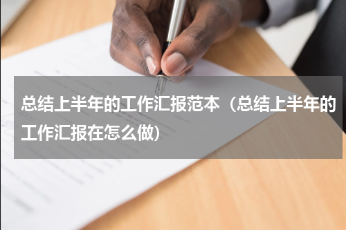 总结上半年的工作汇报范本（总结上半年的工作汇报在怎么做）