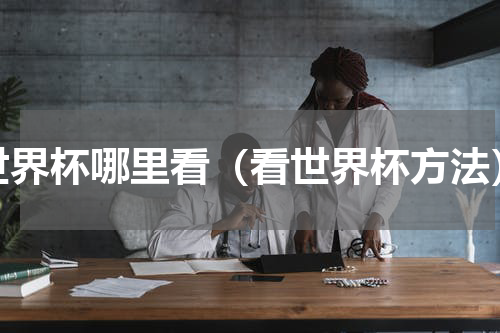 世界杯哪里看（看世界杯方法）