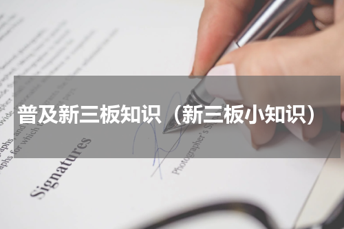 普及新三板知识（新三板小知识）