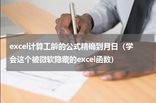 excel计算工龄的公式精确到月日（学会这个被微软隐藏的excel函数）