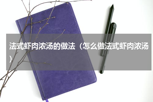 法式虾肉浓汤的做法（怎么做法式虾肉浓汤）
